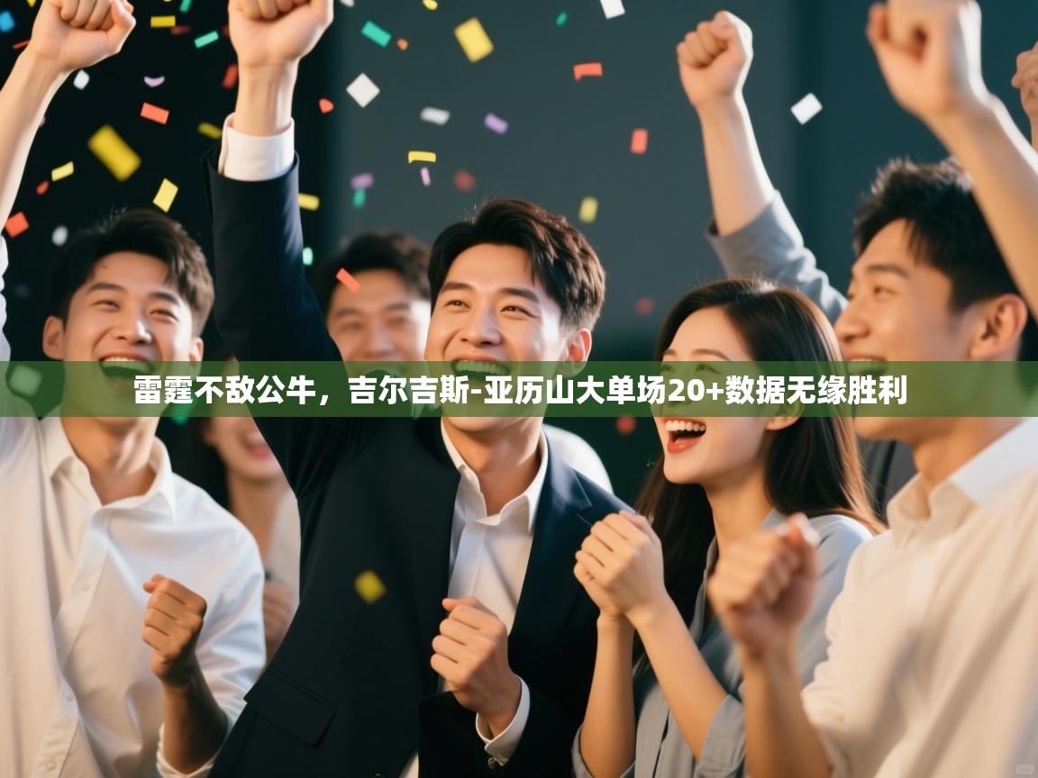 开云体育入口邀请码-雷霆不敌公牛,吉尔吉斯-亚历山大单场20+数据无缘胜利  第1张