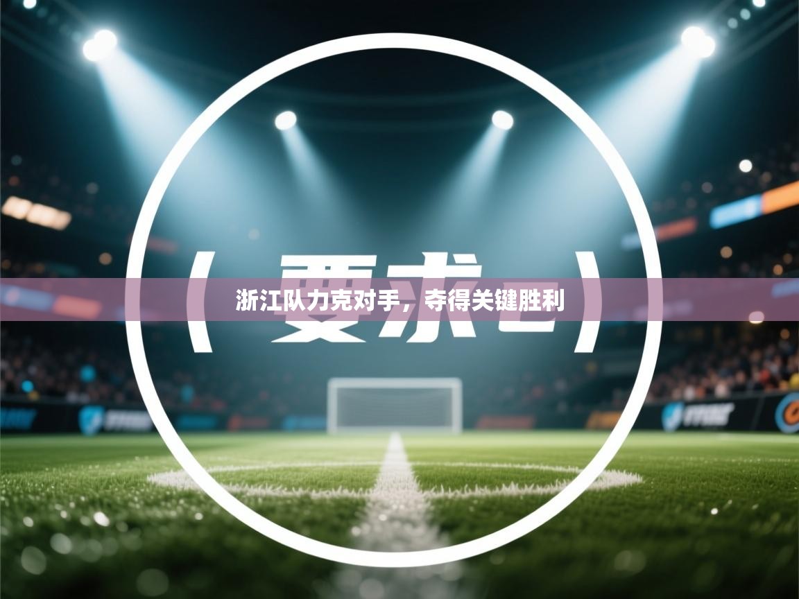 云开体育官网登录入口-浙江队力克对手，夺得关键胜利  第4张