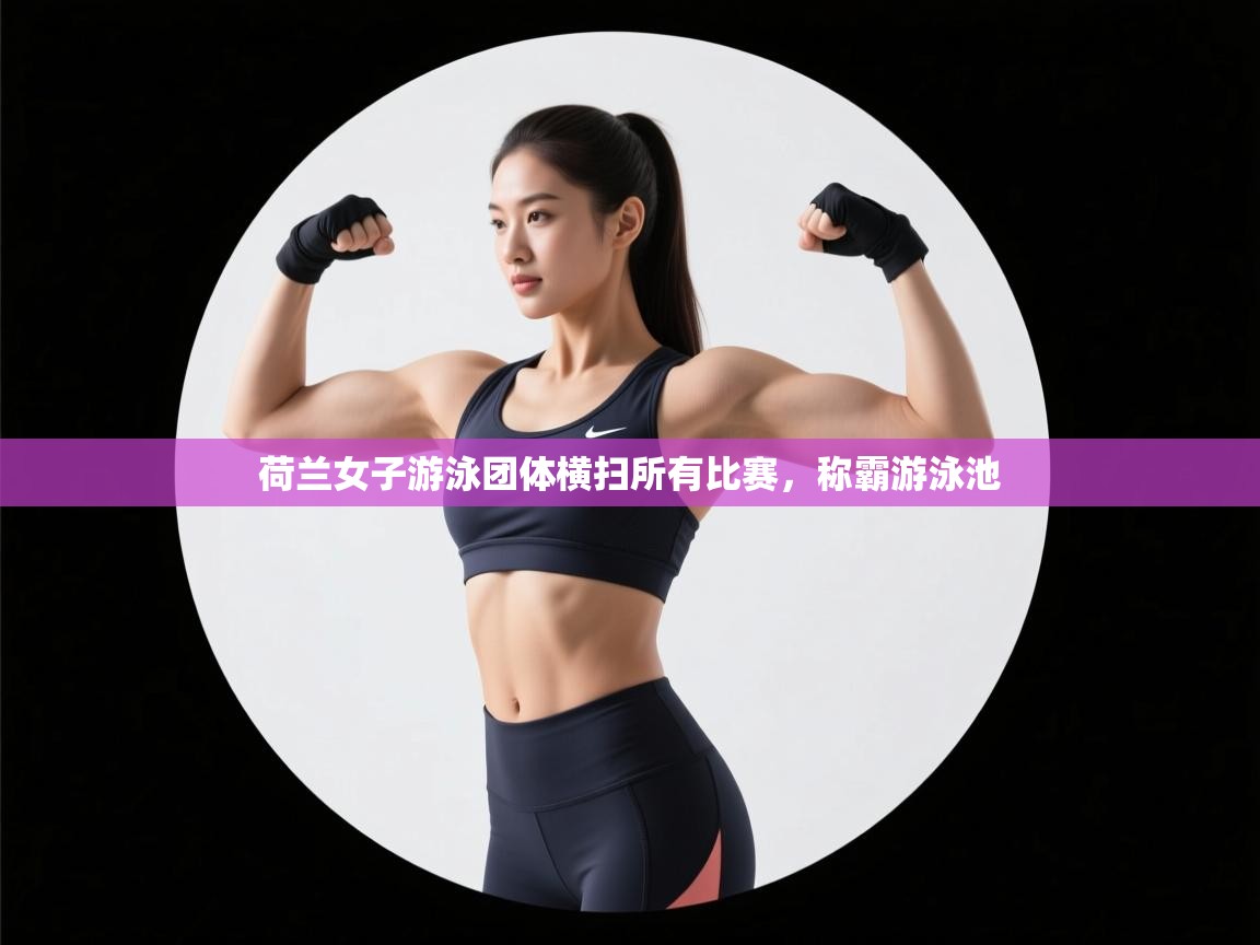 开运体育入口-荷兰女子游泳团体横扫所有比赛,称霸游泳池 第1张