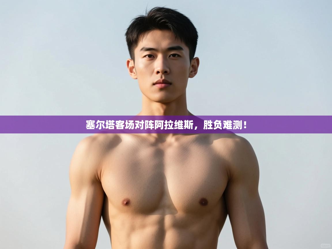 云开体育官方app下载-塞尔塔客场对阵阿拉维斯,胜负难测! 第2张