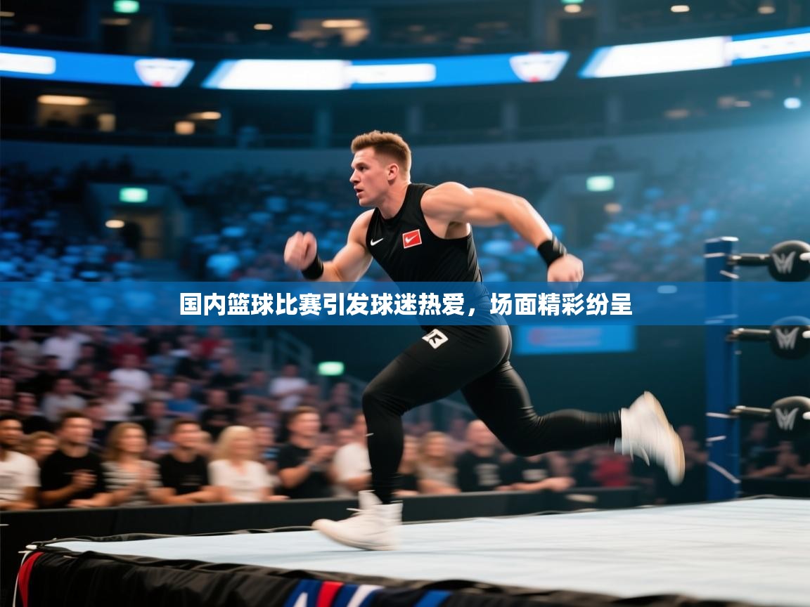 开云体育app下载地址-国内篮球比赛引发球迷热爱,场面精彩纷呈 第4张