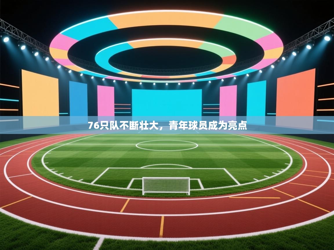 开云体育注册app-76只队不断壮大，青年球员成为亮点  第1张