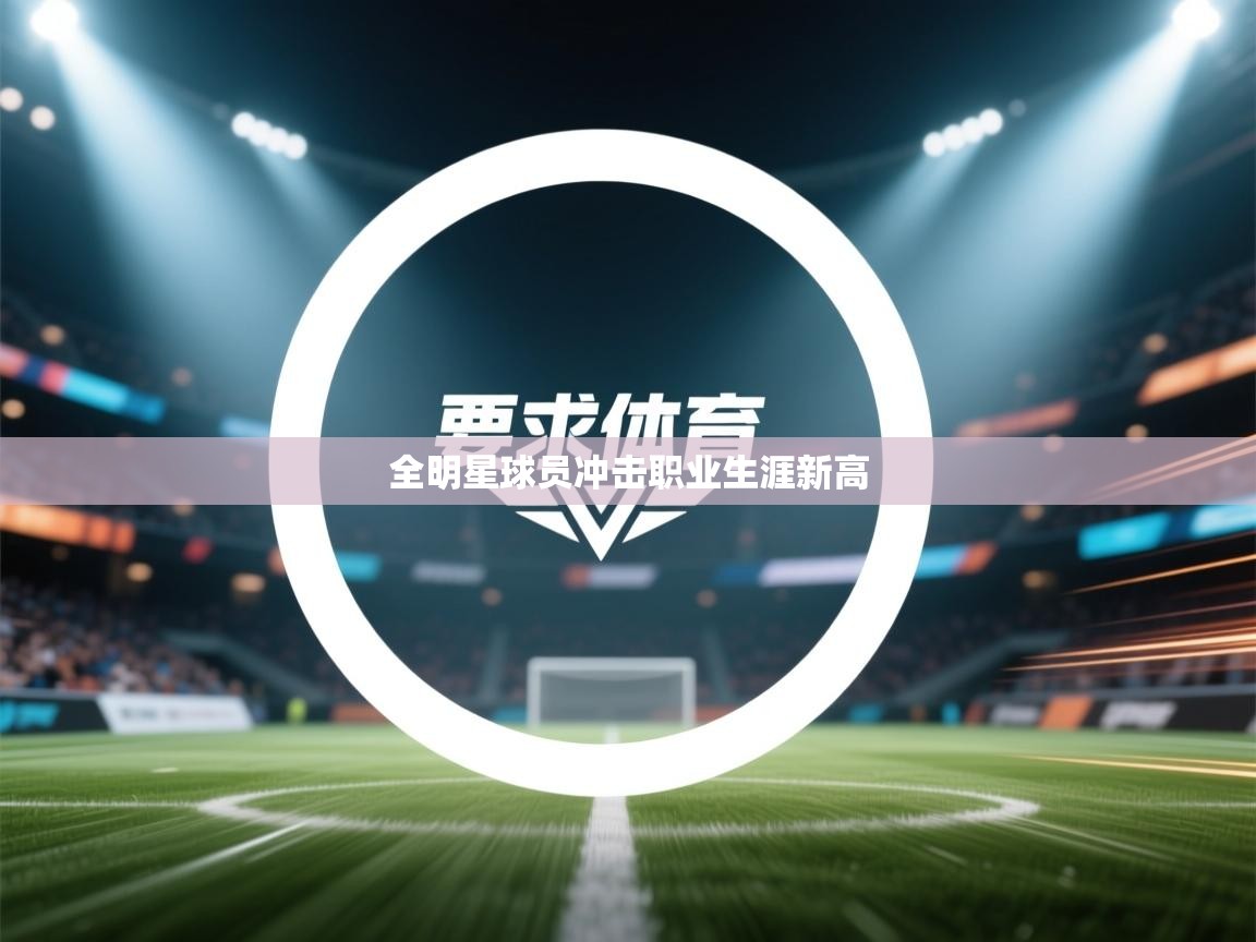 开云体育app登录入口-全明星球员冲击职业生涯新高  第1张