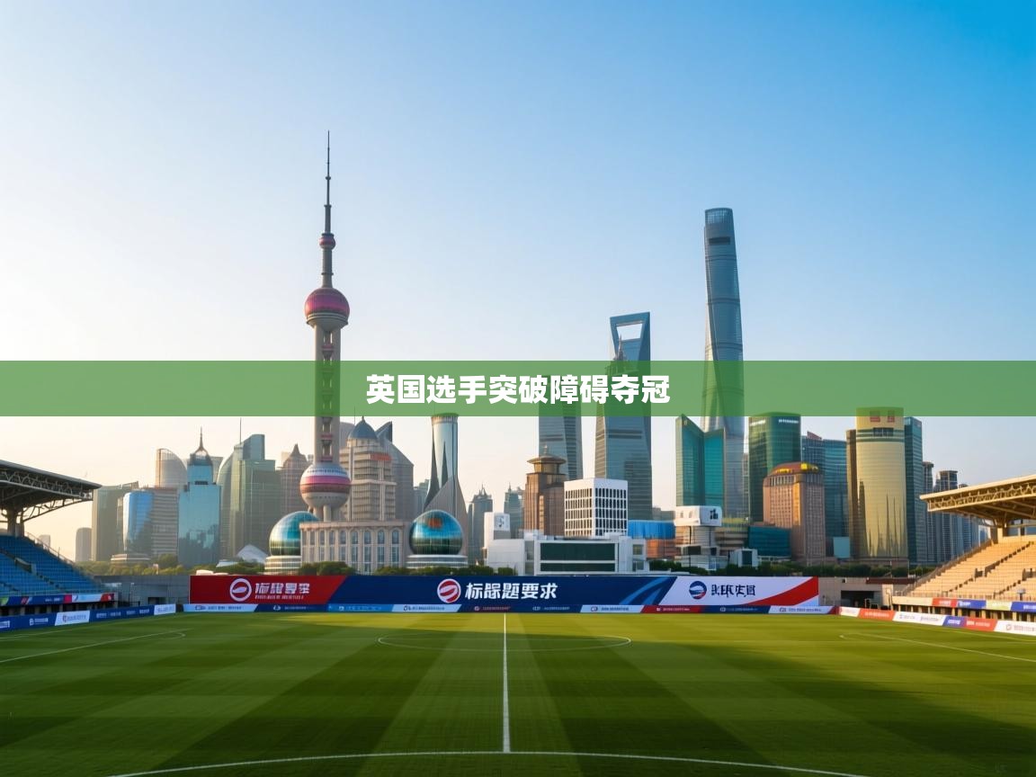 开云体育绑定手机指南-英国选手突破障碍夺冠 第2张